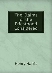 The Claims of the Priesthood Considered