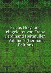 Briefe. Hrsg. und eingeleitet von Franz Ferdinand Heitmuller. Volume 2 (German Edition)