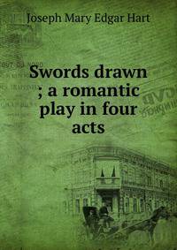 Swords drawn ; a romantic play in four acts