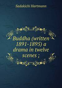 Buddha (written 1891-1895) a drama in twelve scenes ;