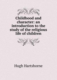 Childhood and character: an introduction to the study of the religious life of children