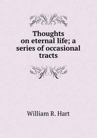 Thoughts on eternal life; a series of occasional tracts