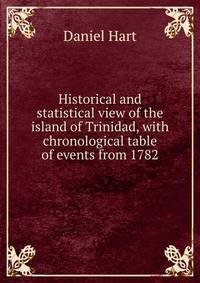 Historical and statistical view of the island of Trinidad, with chronological table of events from 1782
