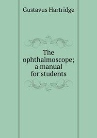 The ophthalmoscope; a manual for students