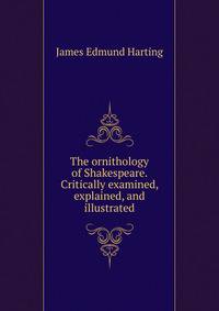 The ornithology of Shakespeare. Critically examined, explained, and illustrated