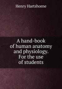 A hand-book of human anatomy and physiology. For the use of students