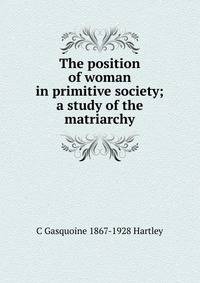 The position of woman in primitive society; a study of the matriarchy