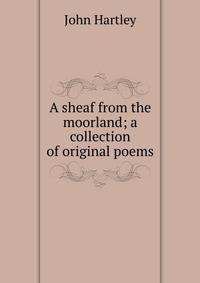 A sheaf from the moorland; a collection of original poems