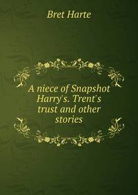 A niece of Snapshot Harry's. Trent's trust and other stories