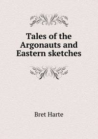 Tales of the Argonauts and Eastern sketches