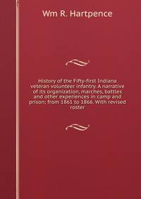 History of the Fifty-first Indiana veteran volunteer infantry. A narrative of its organization, marches, battles and other experiences in camp and prison; from 1861 to 1866. With revised roster