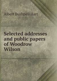 Selected addresses and public papers of Woodrow Wilson