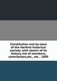 Constitution and by-laws of the Harford historical society; with sketch of its history, list of members, contributors,etc., etc. . 1889