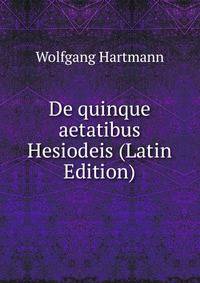 De quinque aetatibus Hesiodeis (Latin Edition)