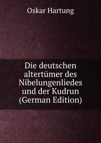 Die deutschen altertumer des Nibelungenliedes und der Kudrun (German Edition)