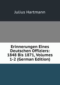 Erinnerungen Eines Deutschen Offiziers: 1848 Bis 1871, Volumes 1-2 (German Edition)