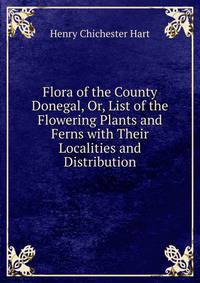 Flora of the County Donegal, Or, List of the Flowering Plants and Ferns with Their Localities and Distribution