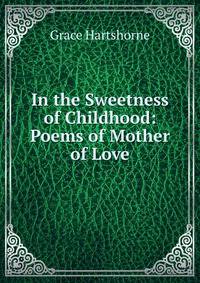 In the Sweetness of Childhood: Poems of Mother of Love