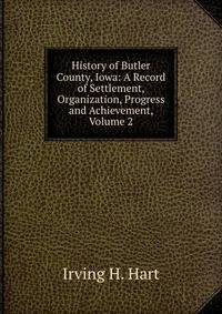 History of Butler County, Iowa: A Record of Settlement, Organization, Progress and Achievement, Volume 2