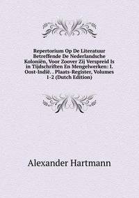 Repertorium Op De Literatuur Betreffende De Nederlandsche Kolonien, Voor Zoover Zij Verspreid Is in Tijdschriften En Mengelwerken: I. Oost-Indie. . Plaats-Register, Volumes 1-2 (Dutch Edition)