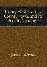 History of Black Hawk County, Iowa, and Its People, Volume 1