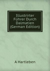 Illustrirter Fuhrer Durch Dalmatien (German Edition)