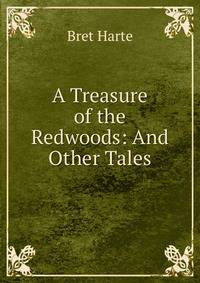 A Treasure of the Redwoods: And Other Tales