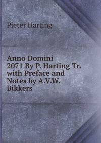 Anno Domini 2071 By P. Harting Tr. with Preface and Notes by A.V.W. Bikkers