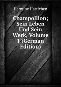 Champollion; Sein Leben Und Sein Werk, Volume 1 (German Edition)