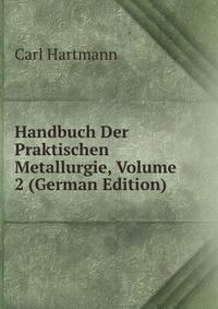 Handbuch Der Praktischen Metallurgie, Volume 2 (German Edition)