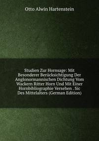 Studien Zur Hornsage: Mit Besonderer Berucksichtigung Der Anglonormannischen Dichtung Vom Wackern Ritter Horn Und Mit Einer Hornbibliographie Versehen . Sic Des Mittelalters (German Edition)