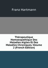Therapeutique Homoeopathique Des Maladies Aigues Et Des Maladies Chroniques, Volume 2 (French Edition)