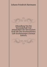 Abhandlung Von Der Verwandsehaft Und Aehnlichkeit Der Electrischen Kraft Mit Den Erschrecklichen Luft-Erscheinungen (German Edition)