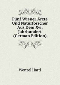 Funf Wiener Arzte Und Naturforscher Aus Dem Xvi. Jahrhundert (German Edition)