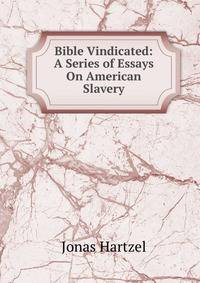 Bible Vindicated: A Series of Essays On American Slavery