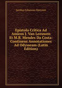 Epistola Critica Ad Amicos J. Van Leeuwen Et M.B. Mendes Da Costa: Continens Annotationes Ad Odysseam (Latin Edition)