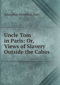 Uncle Tom in Paris: Or, Views of Slavery Outside the Cabin
