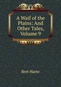 A Waif of the Plains: And Other Tales, Volume 9