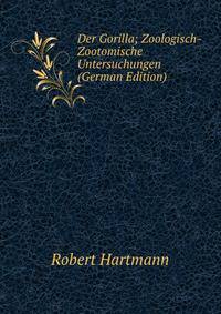 Der Gorilla; Zoologisch-Zootomische Untersuchungen (German Edition)