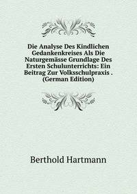 Die Analyse Des Kindlichen Gedankenkreises Als Die Naturgemasse Grundlage Des Ersten Schulunterrichts: Ein Beitrag Zur Volksschulpraxis . (German Edition)
