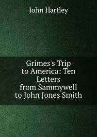 Grimes's Trip to America: Ten Letters from Sammywell to John Jones Smith