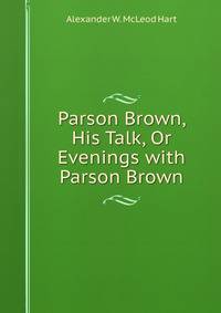 Parson Brown, His Talk, Or Evenings with Parson Brown