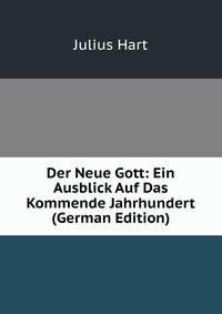 Der Neue Gott: Ein Ausblick Auf Das Kommende Jahrhundert (German Edition)
