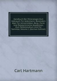 Handbuch Der Mineralogie Zum Gebrauch Fur Jedermann: Besonders Aber Fur Universitaten, Berg-, Forst- Und Polytechnische Akademien, Zum Selbststudium Und Fur Sammler, Volume 1 (German Edition)