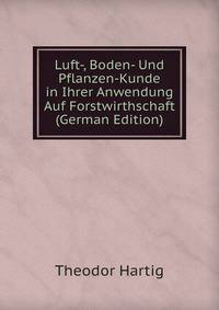 Luft-, Boden- Und Pflanzen-Kunde in Ihrer Anwendung Auf Forstwirthschaft (German Edition)