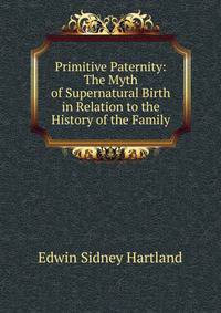 Primitive Paternity: The Myth of Supernatural Birth in Relation to the History of the Family