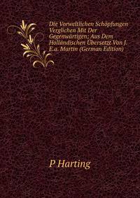Die Vorweltlichen Schopfungen Verglichen Mit Der Gegenwartigen; Aus Dem Hollandischen Ubersetzt Von J.E.a. Martin (German Edition)
