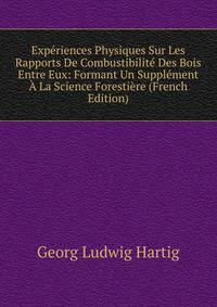 Experiences Physiques Sur Les Rapports De Combustibilite Des Bois Entre Eux: Formant Un Supplement A La Science Forestiere (French Edition)