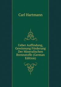 Ueber Auffindung, Gewinnung Forderung Der Mineralischen Brennstoffe (German Edition)