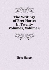 The Writings of Bret Harte: In Twenty Volumes, Volume 8